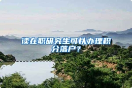 读在职研究生可以办理积分落户？