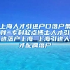 上海人才引进户口落户条件 专科起点博士人才引进落户上海 上海引进人才配偶落户