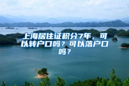 上海居住证积分7年，可以转户口吗？可以落户口吗？