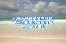 上海落户政策条件放宽，部分毕业生可直接落户，应把握住机会