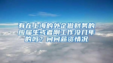 有在上海的外企做财务的应届生或者刚工作没几年的吗？问问薪资情况