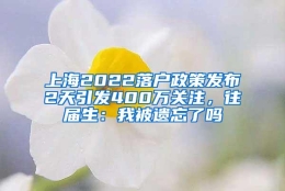 上海2022落户政策发布2天引发400万关注，往届生：我被遗忘了吗