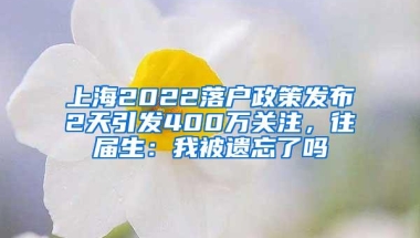 上海2022落户政策发布2天引发400万关注，往届生：我被遗忘了吗