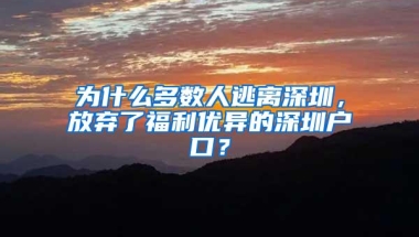 为什么多数人逃离深圳，放弃了福利优异的深圳户口？