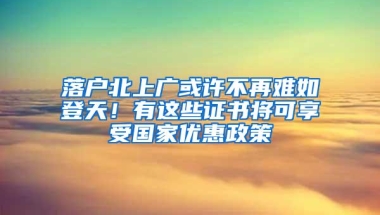 落户北上广或许不再难如登天！有这些证书将可享受国家优惠政策