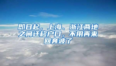 即日起，上海、浙江两地之间迁移户口，不用再来回奔波了