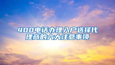 400电话办理入户选择代理商的六大注意事项