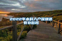 2022年本科入户深圳还有补贴吗