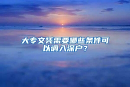 大专文凭需要哪些条件可以调入深户？