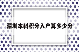 深圳本科积分入户算多少分(积分入户深圳大概需要多少分)