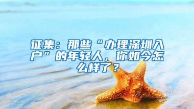 征集：那些“办理深圳入户”的年轻人，你如今怎么样了？