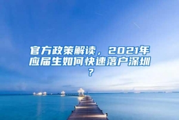 官方政策解读，2021年应届生如何快速落户深圳？