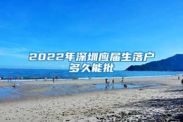 2022年深圳应届生落户多久能批