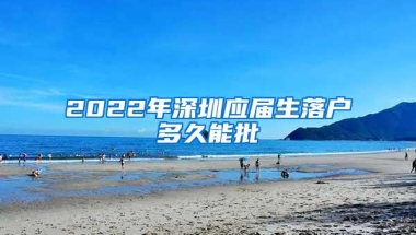 2022年深圳应届生落户多久能批