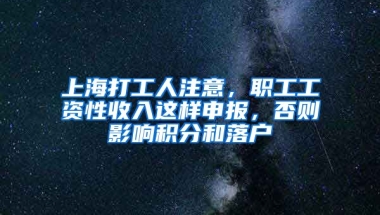 上海打工人注意，职工工资性收入这样申报，否则影响积分和落户