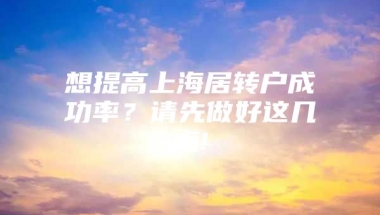 想提高上海居转户成功率？请先做好这几点!