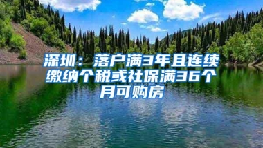 深圳：落户满3年且连续缴纳个税或社保满36个月可购房