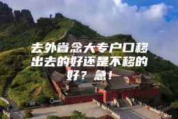 去外省念大专户口移出去的好还是不移的好？急！