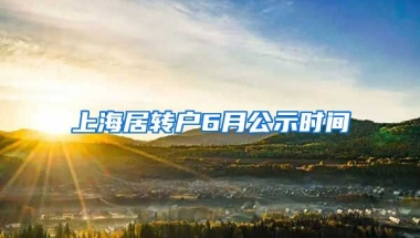 上海居转户6月公示时间