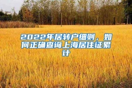 2022年居转户细则，如何正确查询上海居住证累计