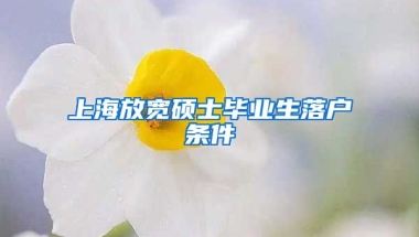 上海放宽硕士毕业生落户条件