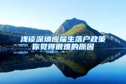 浅谈深圳应届生落户政策你觉得很难的原因