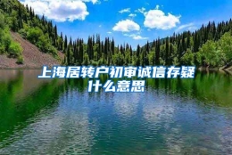 上海居转户初审诚信存疑什么意思