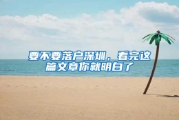 要不要落户深圳，看完这篇文章你就明白了