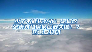 少了不能报公办！深圳这张表对租房家庭很关键！7区需要打印