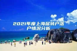 2021年度上海居转户落户情况分析