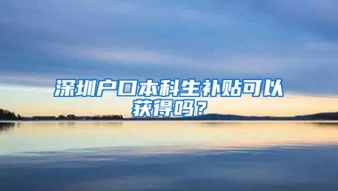 深圳户口本科生补贴可以获得吗？