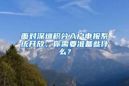 面对深圳积分入户申报系统开放，你需要准备些什么？