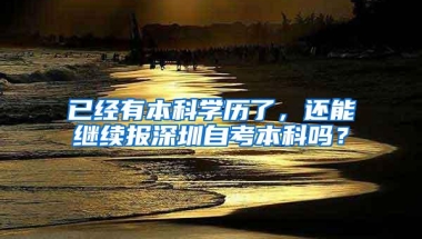 已经有本科学历了，还能继续报深圳自考本科吗？