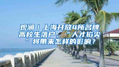 观澜｜上海开放4所名牌高校生落户，“人才掐尖”将带来怎样的影响？