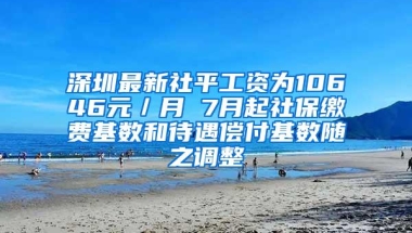 深圳最新社平工资为10646元／月 7月起社保缴费基数和待遇偿付基数随之调整