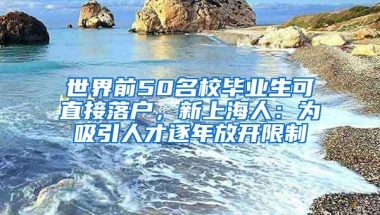 世界前50名校毕业生可直接落户，新上海人：为吸引人才逐年放开限制