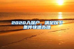 2020入深户，满足以下条件快速办理