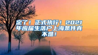 定了！正式执行！2021年应届生落户上海条件真不难！