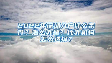 2022年深圳入户什么条件？怎么办理？代办机构怎么选择？