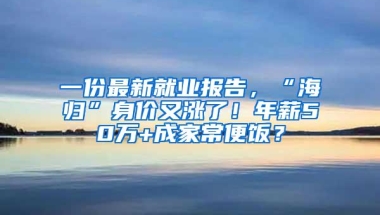 一份最新就业报告，“海归”身价又涨了！年薪50万+成家常便饭？