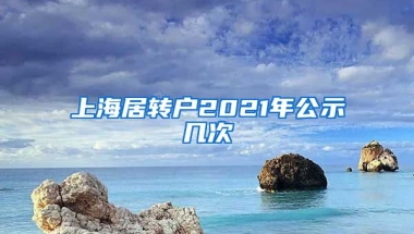 上海居转户2021年公示几次