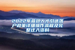 2022年燕郊人才引进落户政策详细操作流程及完整迁入资料