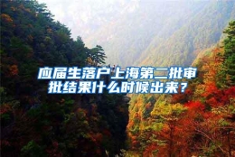 应届生落户上海第二批审批结果什么时候出来？