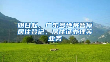 明日起，广东多地将暂停居住登记、居住证办理等业务