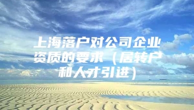 上海落户对公司企业资质的要求（居转户和人才引进）