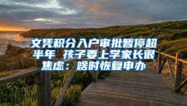 文凭积分入户审批暂停超半年 孩子要上学家长很焦虑：啥时恢复申办