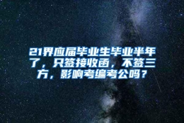 21界应届毕业生毕业半年了，只签接收函，不签三方，影响考编考公吗？