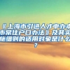 《上海市引进人才申办本市常住户口办法》及其实施细则的适用对象是什么？