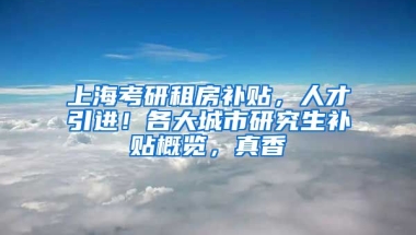 上海考研租房补贴，人才引进！各大城市研究生补贴概览，真香