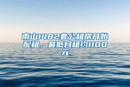 南山1482套公租房开始配租，最低月租约1100元